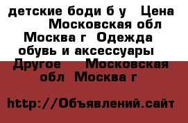 детские боди б/у › Цена ­ 200 - Московская обл., Москва г. Одежда, обувь и аксессуары » Другое   . Московская обл.,Москва г.